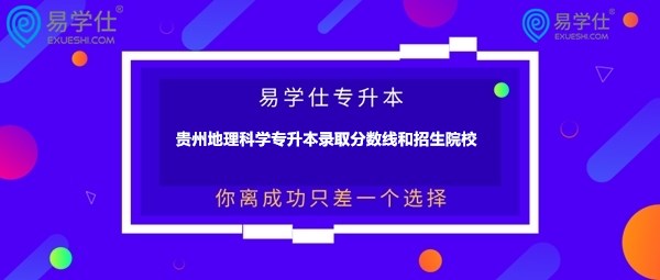 貴州地理科學專升本錄取分數線和招生院校