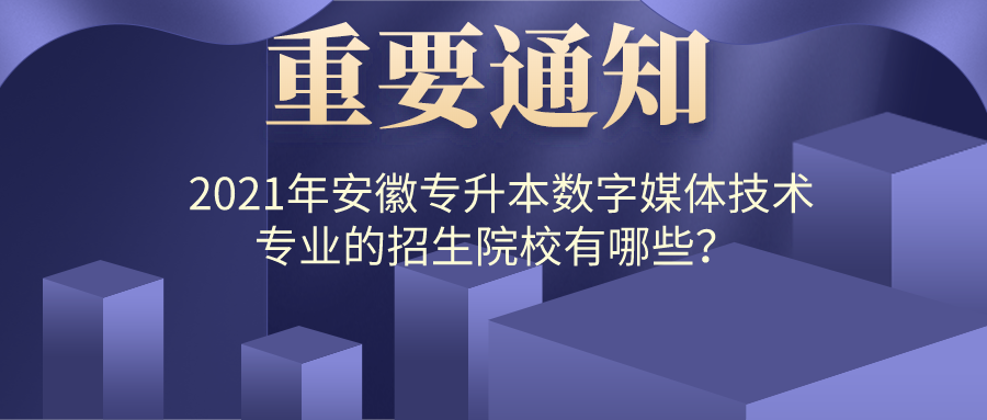 2021年安徽專升本數(shù)字媒體技術(shù)專業(yè)的招生院校有哪些？ 