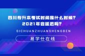 四川專升本考試時間是什么時候？2021年會延遲嗎？