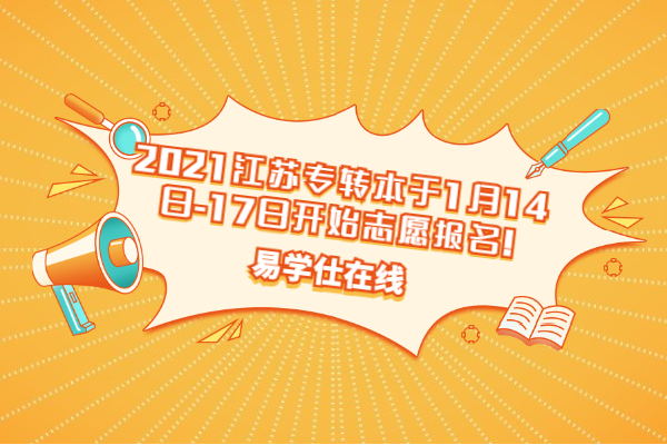 2021江苏专转本政策已出，将于1月14日-17日开始志愿报名！
