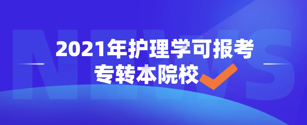 2021年護理學可報考的專轉(zhuǎn)本院校