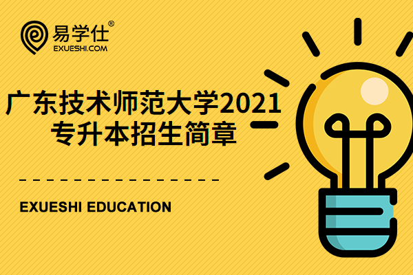 2023年广东技术师范大学专升本招生简章公布，招生人数比2020年多一倍！