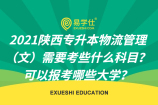 2021陜西專(zhuān)升本物流管理（文）需要考些什么科目？可以報(bào)考哪些大學(xué)？