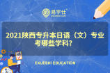 2021陜西專(zhuān)升本日語(yǔ)（文）專(zhuān)業(yè)考哪些學(xué)科？