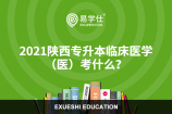 2021陜西專升本臨床醫(yī)學(xué)（醫(yī)）考什么？