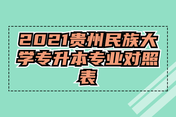 2021貴州民族大學專升本專業(yè)對照表