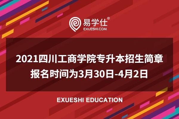 2023四川工商学院专升本招生简章 报名时间为3月30日-4月2日