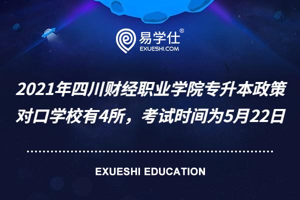 2023年四川财经职业学院专升本政策 对口学校有4所，考试时间为5月22日
