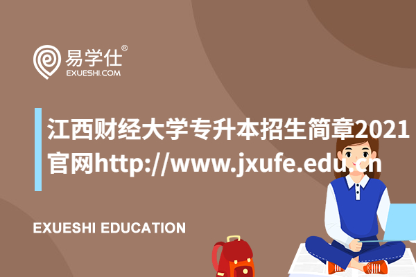 江西财经大学专升本招生简章2021 官网http://www.jxufe.edu.cn