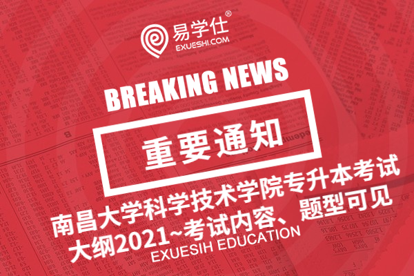 南昌大學科學技術學院專升本考試大綱2021~考試內容、題型可見