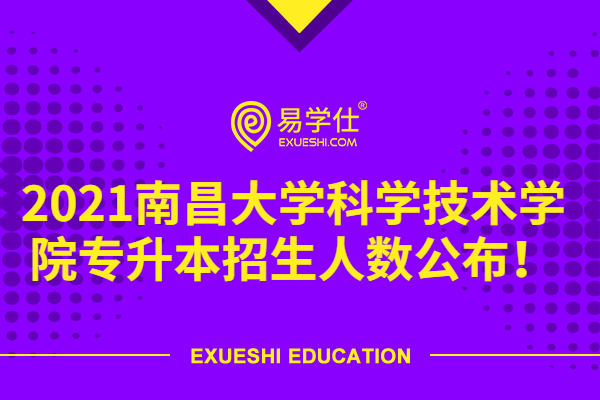 2021南昌大學(xué)科學(xué)技術(shù)學(xué)院專升本招生人數(shù)公布！