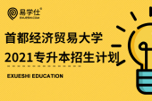 首都經(jīng)濟貿(mào)易大學(xué)2021專升本招生計劃！附專業(yè)和人數(shù)