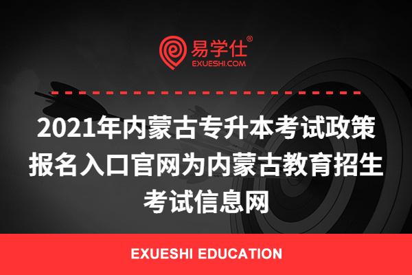 2023年内蒙古专升本考试政策 报名入口官网为内蒙古教育招生考试信息网