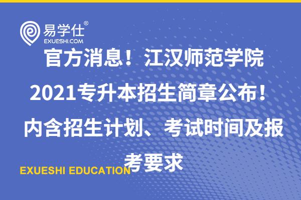 官方消息！江汉师范学院2023专升本招生简章公布！内含招生计划、考试科目及报考要求！