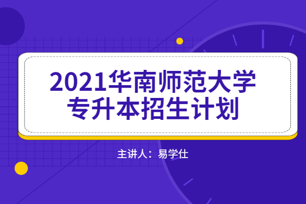 2021华南师范大学专升本招生计划