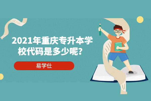 2021年重庆专升本学校代码是多少呢？