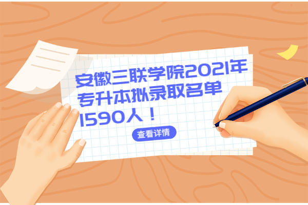 安徽三聯(lián)學(xué)院2021年專(zhuān)升本擬錄取名單 1590人！