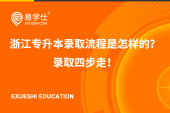 浙江專升本錄取流程是怎樣的？錄取分為四步走！