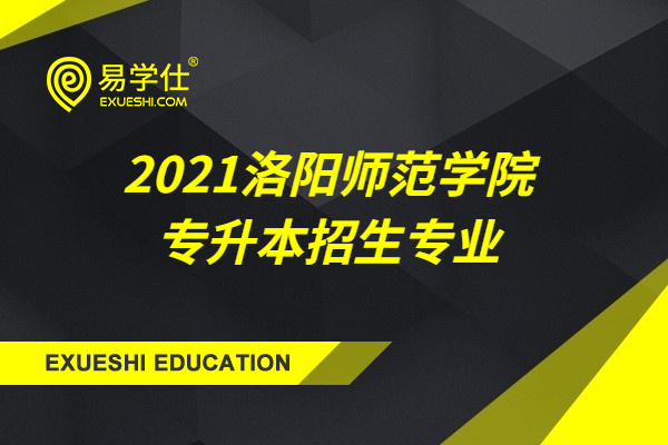 2021洛阳师范学院专升本招生专业
