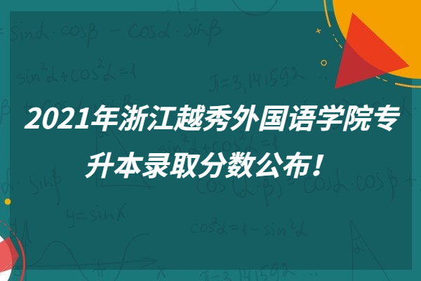2021年浙江越秀外国语学院专升本录取分数公布！