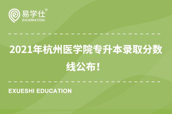 2021年杭州医学专升本录取分数线公布！