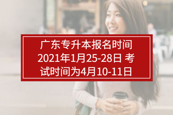 广东专升本报名时间2021年1月25-28日 考试时间为4月10-11日