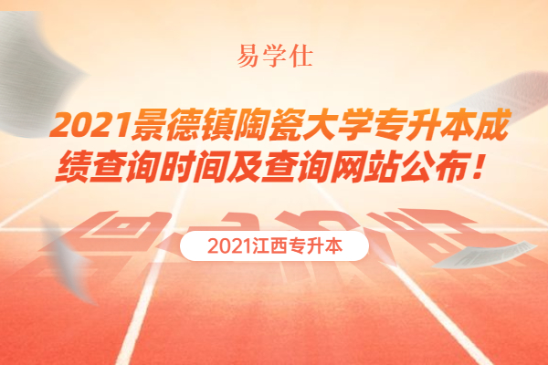 2021景德鎮(zhèn)陶瓷大學(xué)專升本成績查詢時間及查詢網(wǎng)站公布！