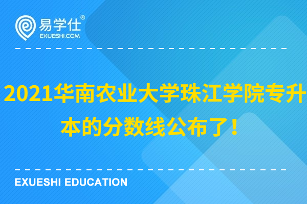 2021华南农业大学珠江学院专升本的分数线公布了！