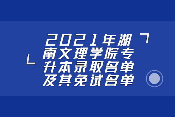 2021年湖南文理学院专升本录取名单及其免试名单