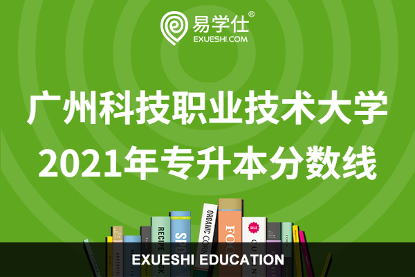 广州科技职业技术大学2021年专升本分数线