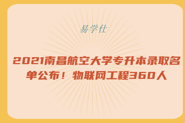 2021南昌航空大學(xué)專升本錄取名單公布！物聯(lián)網(wǎng)工程360人