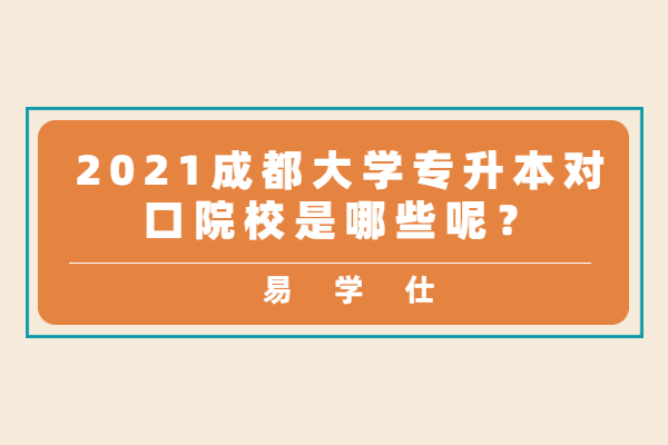 2021成都大學專升本對口院校是哪些呢？