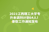 2021江西理工大學(xué)專升本調(diào)劑計劃64人！錄取工作通知發(fā)布