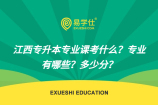 江西專升本專業(yè)課考什么？專業(yè)有哪些？多少分？