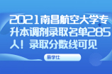 2021南昌航空大學(xué)專升本調(diào)劑錄取名單285人！錄取分?jǐn)?shù)線可見(jiàn)