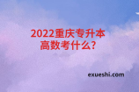 2022重慶專升本高數(shù)考什么?