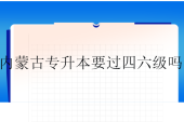 內(nèi)蒙古專升本要過(guò)四六級(jí)嗎？