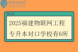 2025福建物聯(lián)網(wǎng)工程專升本對(duì)口學(xué)校有6所