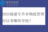 2025福建專升本物流管理可以考哪些學(xué)校？