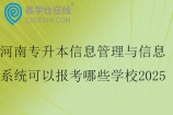 河南專升本信息管理與信息系統(tǒng)可以報(bào)考哪些學(xué)校2025