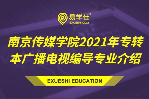 南京传媒学院2021年专转本广播电视编导专业介绍