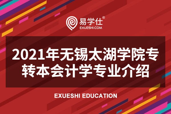 2021年无锡太湖学院专转本会计学专业介绍