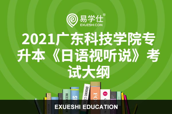 2021广东科技学院专升本《日语视听说》考试大纲