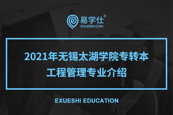 2021年无锡太湖学院专转本工程管理专业介绍