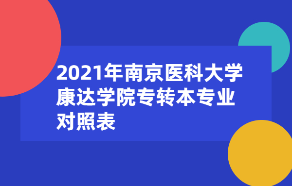 2021年南京医科大学康达学院专转本专业对照表
