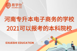 河南专升本电子商务的学校_2021可以报考的本科院校