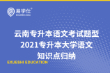 云南专升本语文考试题型（2021专升本大学语文知识点归纳）