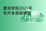 普洱学院2021年专升本录取情况_录取率为83.36%