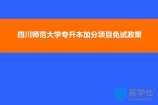 2022年四川师范大学专升本加分项目免试政策有哪些呢？