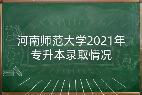河南师范大学2021年专升本录取情况